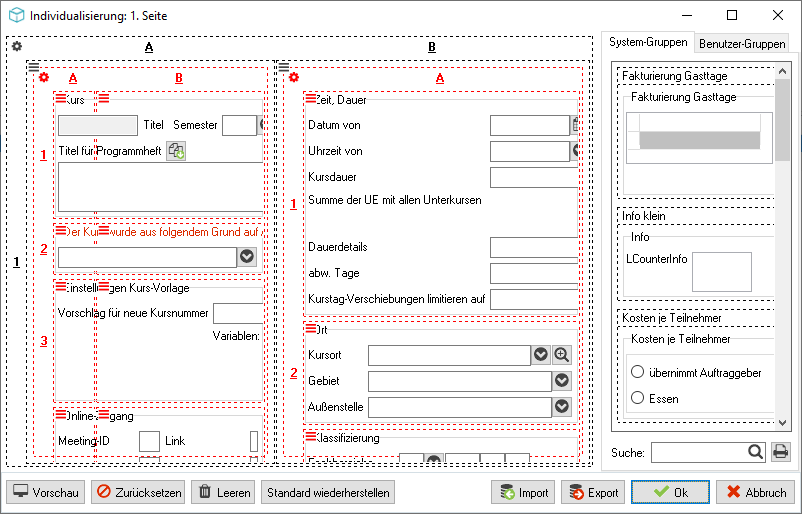 Drag-&-Drop-Designer „Individualisierung: 1. Seite” mit Gitter (Spalten A und B, Zeile 1) und darin verschachtelten Untergittern; eingefügte Gruppen „Kurs”, „Der Kurs wurde aus folgendem Grund auf…”, „Einstellungen Kurs-Vorlage”, „Online-Zugang”, „Zeit, Dauer”, „Ort”, „Klassifizierung”; rechts die Reiter System-Gruppen und Benutzer-Gruppen mit der Liste Fakturierung Gasttage / Info klein / Kosten je Teilnehmer und dem Such-Feld; unten die Schaltflächen Vorschau, Zurücksetzen, Leeren, Standard wiederherstellen, Import, Export, Ok, Abbruch