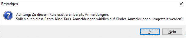 Dialog „Bestätigen”: „Achtung: Zu diesem Kurs existieren bereits Anmeldungen. Sollen auch diese Eltern-Kind-Kurs-Anmeldungen wirklich auf Kinder-Anmeldungen umgestellt werden?” mit den Schaltflächen „Ja” und „Nein”